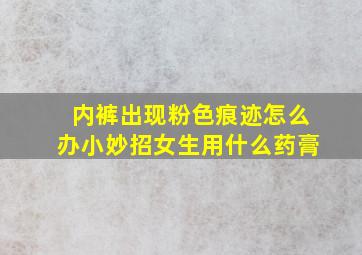 内裤出现粉色痕迹怎么办小妙招女生用什么药膏