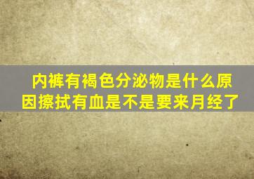 内裤有褐色分泌物是什么原因擦拭有血是不是要来月经了