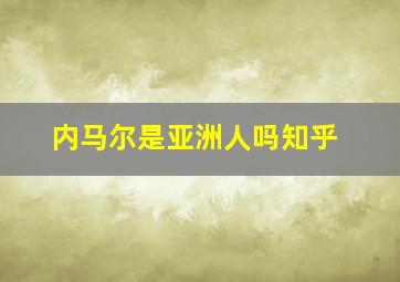 内马尔是亚洲人吗知乎