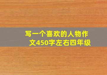 写一个喜欢的人物作文450字左右四年级