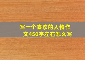 写一个喜欢的人物作文450字左右怎么写