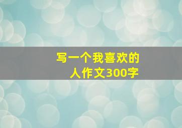 写一个我喜欢的人作文300字