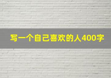 写一个自己喜欢的人400字