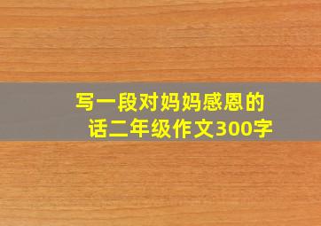 写一段对妈妈感恩的话二年级作文300字