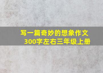 写一篇奇妙的想象作文300字左右三年级上册