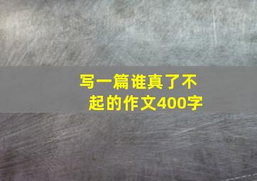 写一篇谁真了不起的作文400字