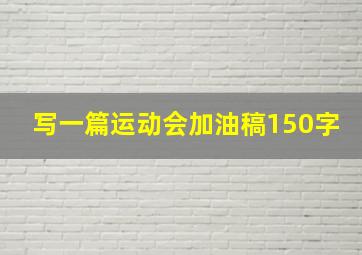 写一篇运动会加油稿150字