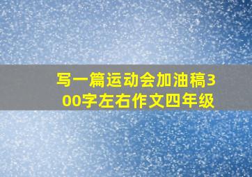 写一篇运动会加油稿300字左右作文四年级