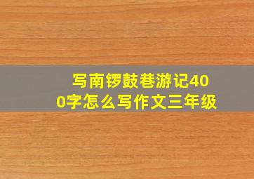 写南锣鼓巷游记400字怎么写作文三年级