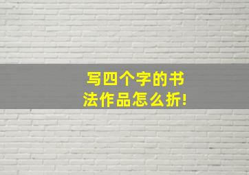 写四个字的书法作品怎么折!