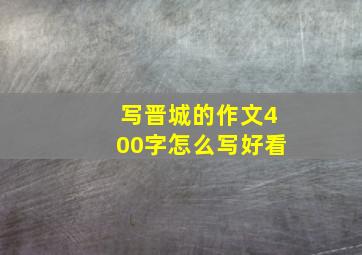 写晋城的作文400字怎么写好看