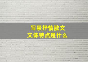 写景抒情散文文体特点是什么