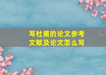 写杜甫的论文参考文献及论文怎么写