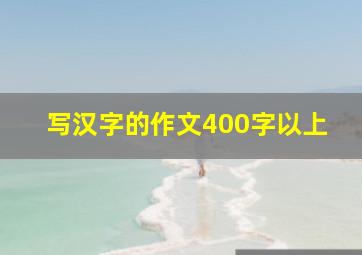 写汉字的作文400字以上