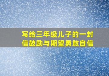 写给三年级儿子的一封信鼓励与期望勇敢自信