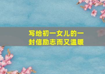 写给初一女儿的一封信励志而又温暖