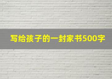 写给孩子的一封家书500字