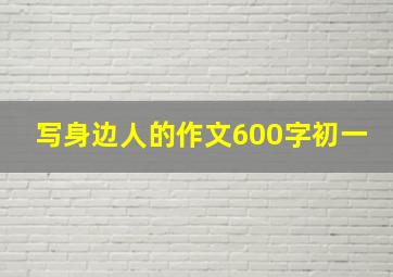 写身边人的作文600字初一