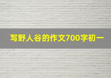 写野人谷的作文700字初一