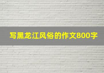 写黑龙江风俗的作文800字