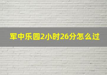 军中乐园2小时26分怎么过