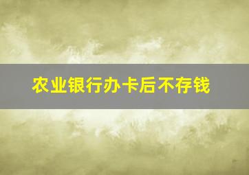 农业银行办卡后不存钱