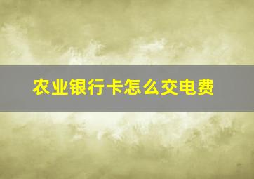 农业银行卡怎么交电费