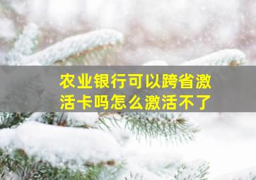 农业银行可以跨省激活卡吗怎么激活不了