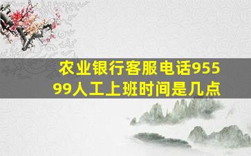 农业银行客服电话95599人工上班时间是几点