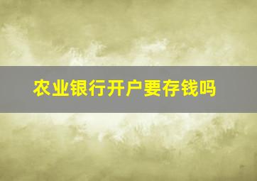 农业银行开户要存钱吗