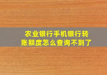 农业银行手机银行转账额度怎么查询不到了