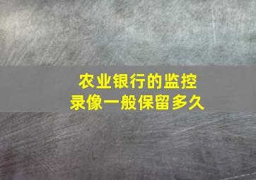 农业银行的监控录像一般保留多久