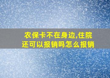 农保卡不在身边,住院还可以报销吗怎么报销