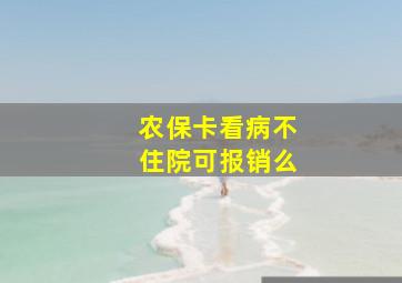 农保卡看病不住院可报销么