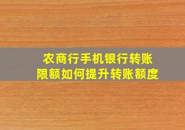 农商行手机银行转账限额如何提升转账额度