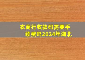 农商行收款码需要手续费吗2024年湖北