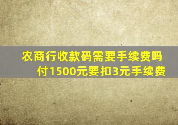 农商行收款码需要手续费吗付1500元要扣3元手续费