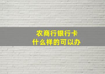 农商行银行卡什么样的可以办