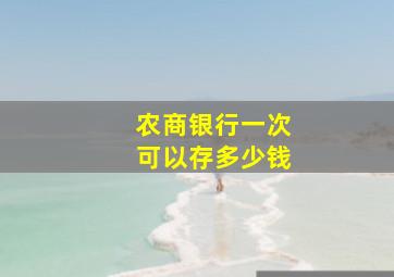 农商银行一次可以存多少钱