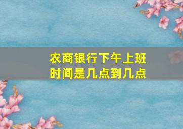 农商银行下午上班时间是几点到几点