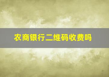 农商银行二维码收费吗