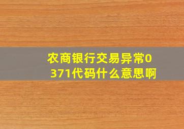 农商银行交易异常0371代码什么意思啊