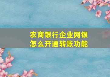 农商银行企业网银怎么开通转账功能