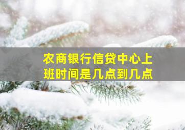 农商银行信贷中心上班时间是几点到几点