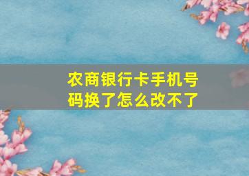 农商银行卡手机号码换了怎么改不了