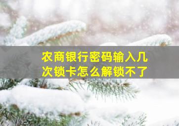 农商银行密码输入几次锁卡怎么解锁不了