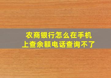 农商银行怎么在手机上查余额电话查询不了