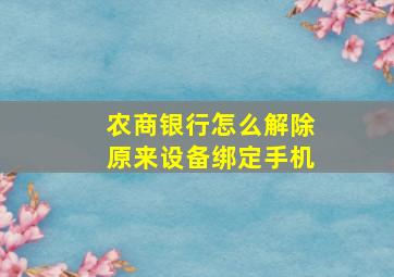 农商银行怎么解除原来设备绑定手机