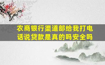 农商银行渠道部给我打电话说贷款是真的吗安全吗