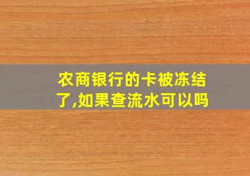 农商银行的卡被冻结了,如果查流水可以吗